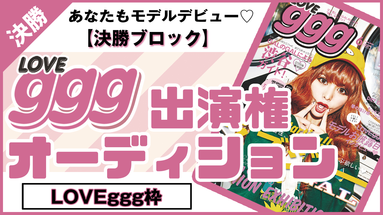 【LOVEggg枠 決勝】雑誌「LOVEggg」出演権 オーディション!!