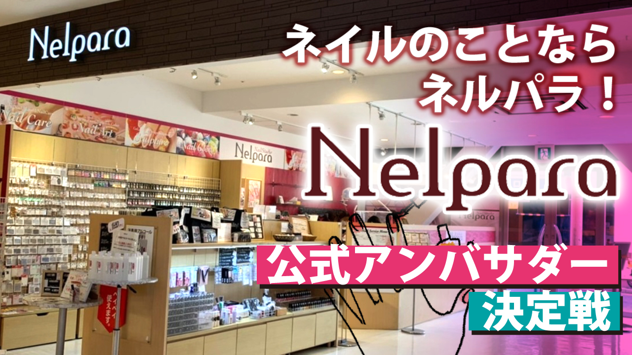 ネイルのことならネルパラ!『Nelpara』公式アンバサダー決定戦