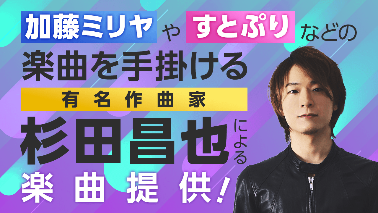 加藤ミリヤやすとぷりなどの楽曲を手掛ける有名作曲家・杉田昌也による楽曲提供!