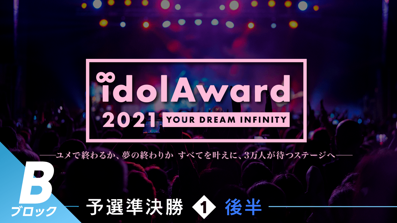 『idolAward 2021』Bブロック予選準決勝①後半