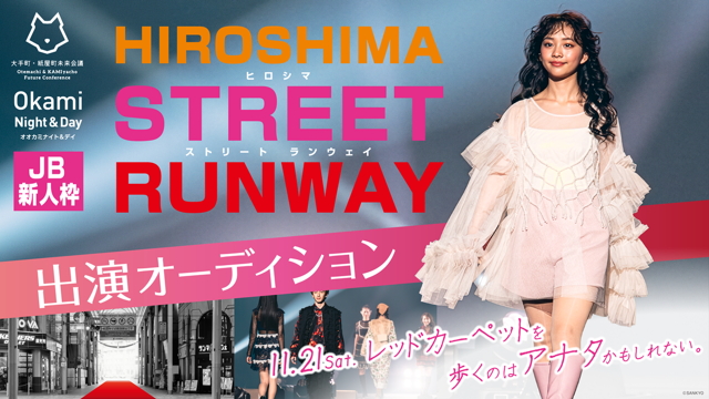 【JB新人枠】HIROSHIMA STREET RUNWAY 出演モデルオーディション！