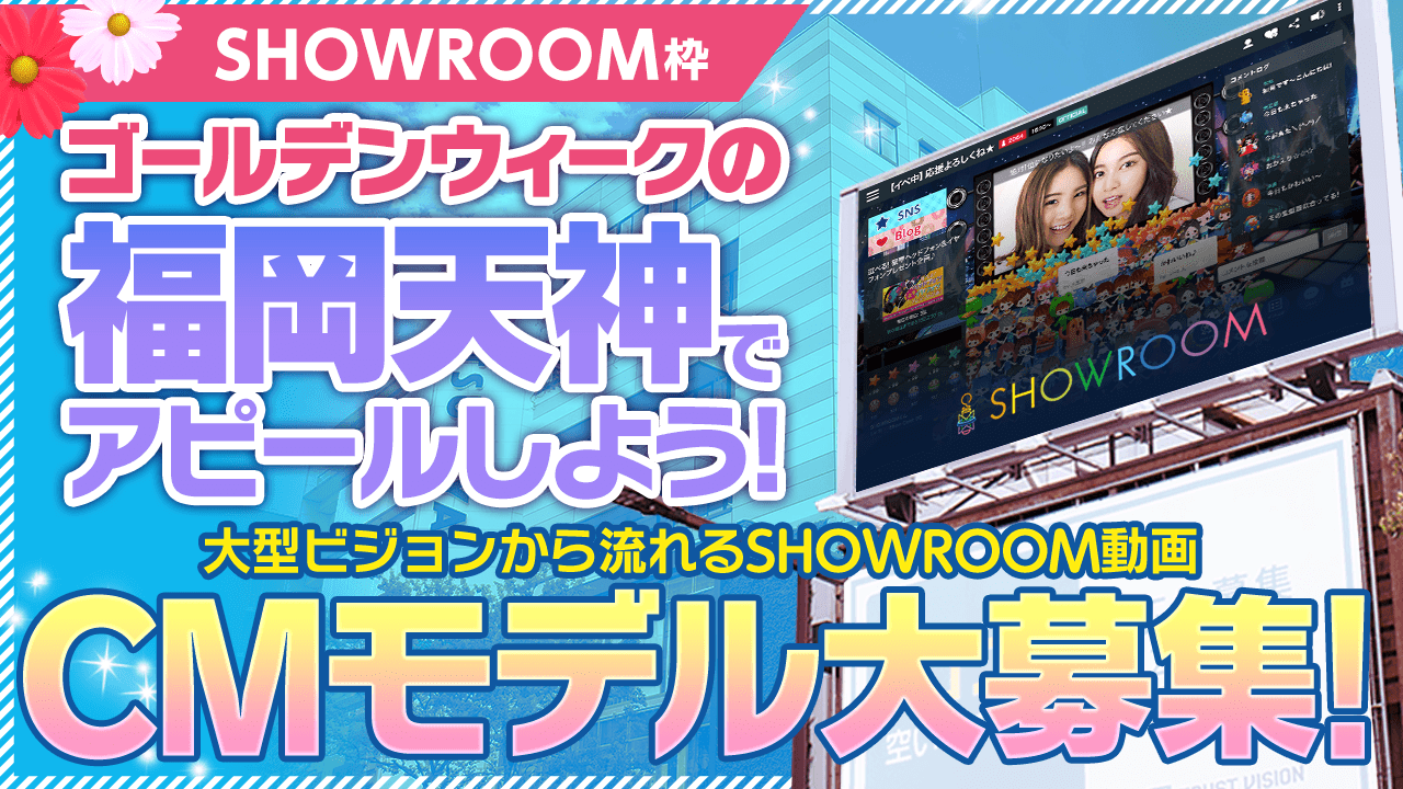 【SHOWROOM枠】福岡天神のビジョンで流れるSHOWROOM動画CMモデルを大募集！