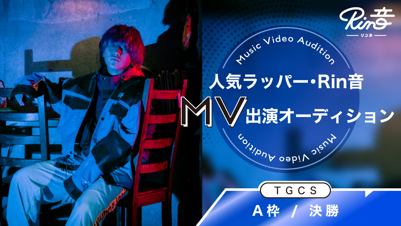 【TGCS A枠 決勝】人気ラッパー『Rin音』MV出演権オーディション