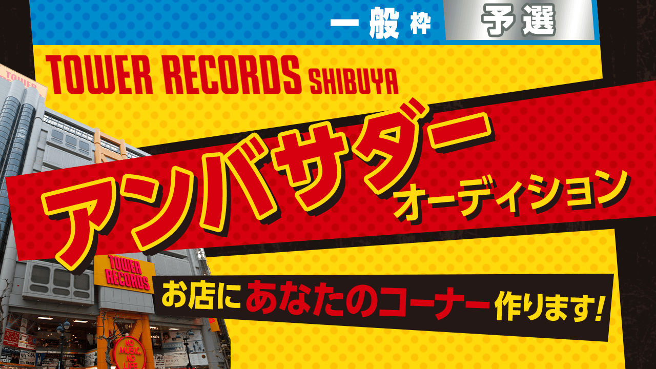 【一般予選】TOWER RECORDS 渋谷店アンバサダーオーディション