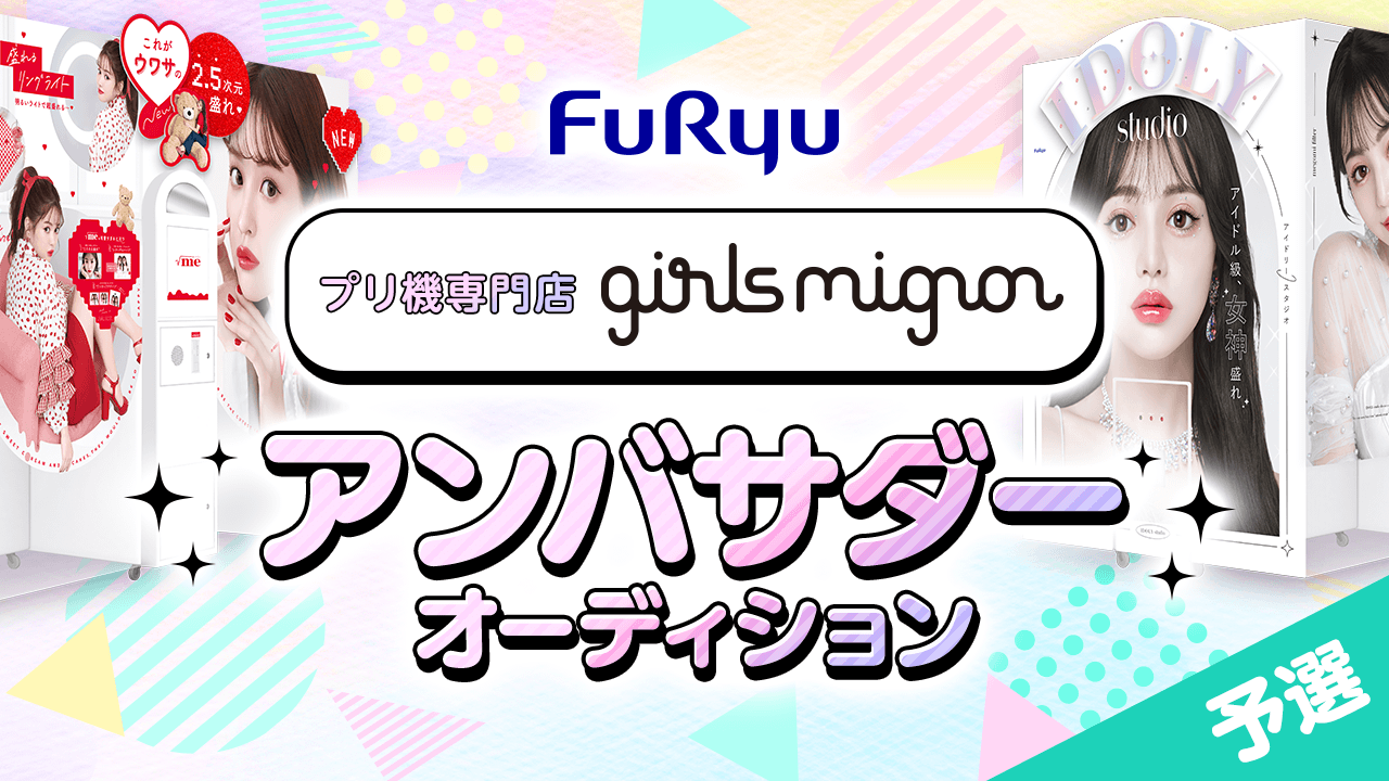 【予選】フリューのプリ機専門店『girls mignon』アンバサダーオーディション