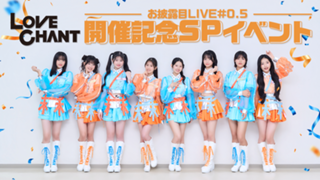 LOVE CHANT「お披露目LIVE#0.5」開催記念SPイベント！