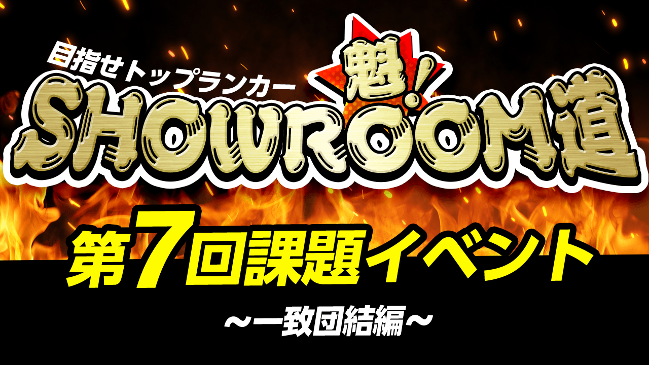 魁!SHOWROOM道 第7回課題イベント~一致団結編~