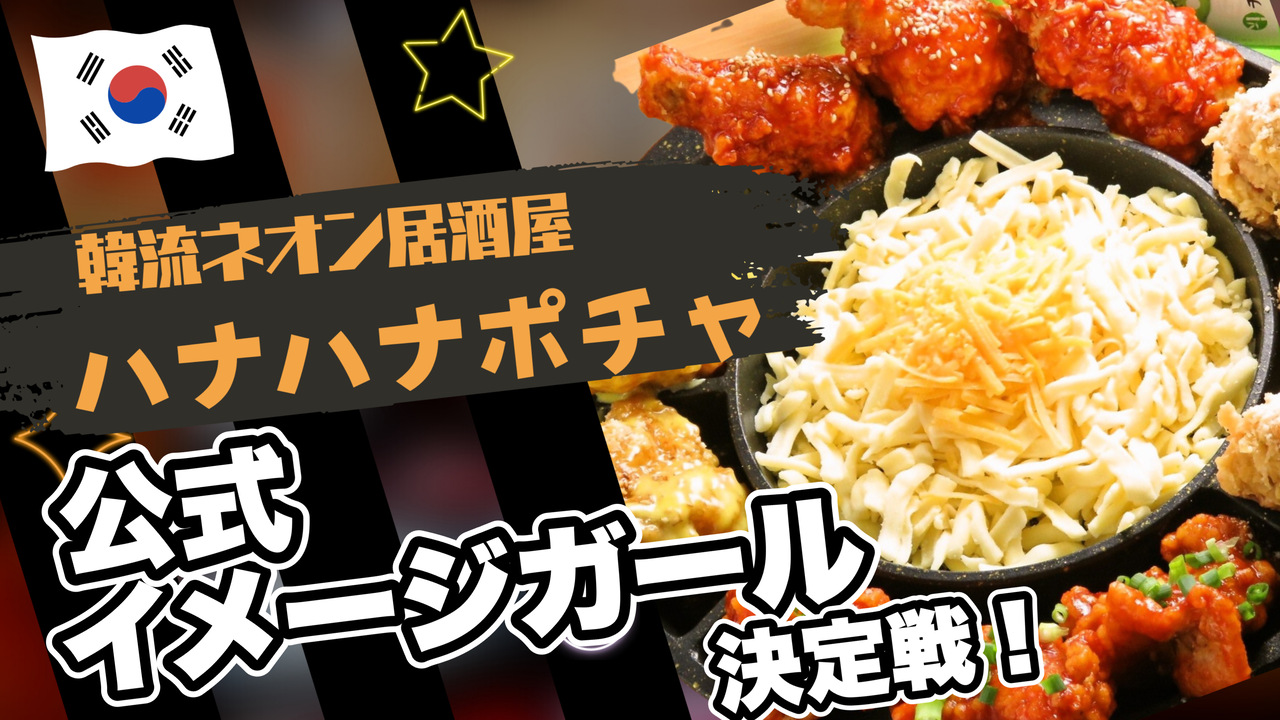 本格韓国料理居酒屋!ハナハナポチャ公式イメージガール決定戦!