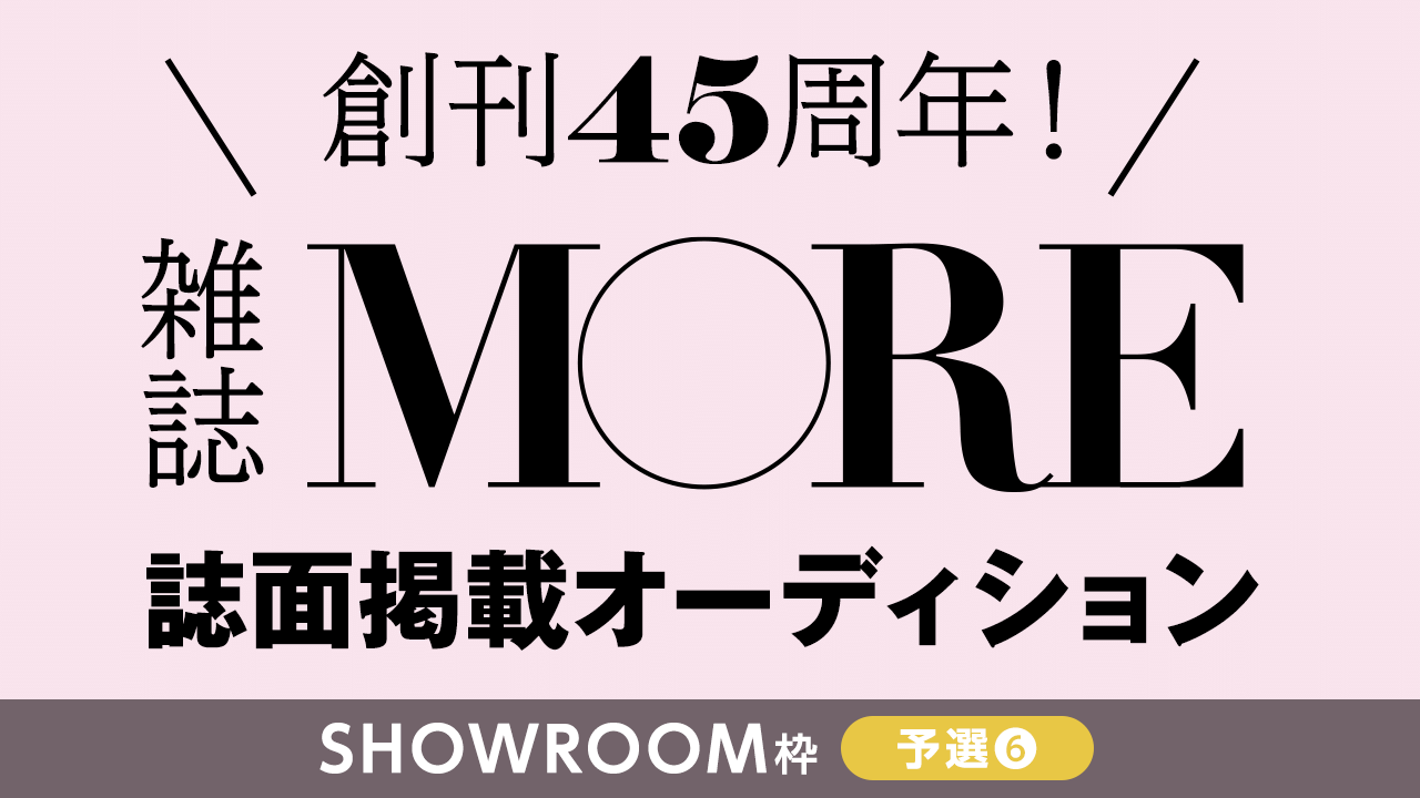 【SR枠予選⑥】創刊45周年の雑誌『MORE』誌面掲載オーディション