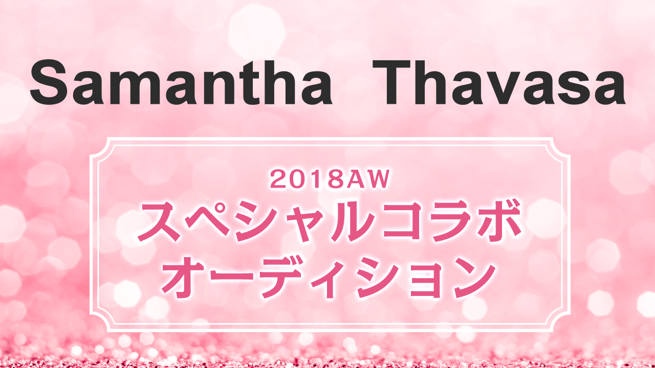 Samantha Thavasa 2018AW〜スペシャルコラボオーディション〜