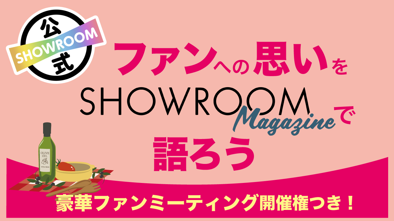 豪華ファンミ開催権つき】ファンへの思いを『SHOWROOM Magazine』で語