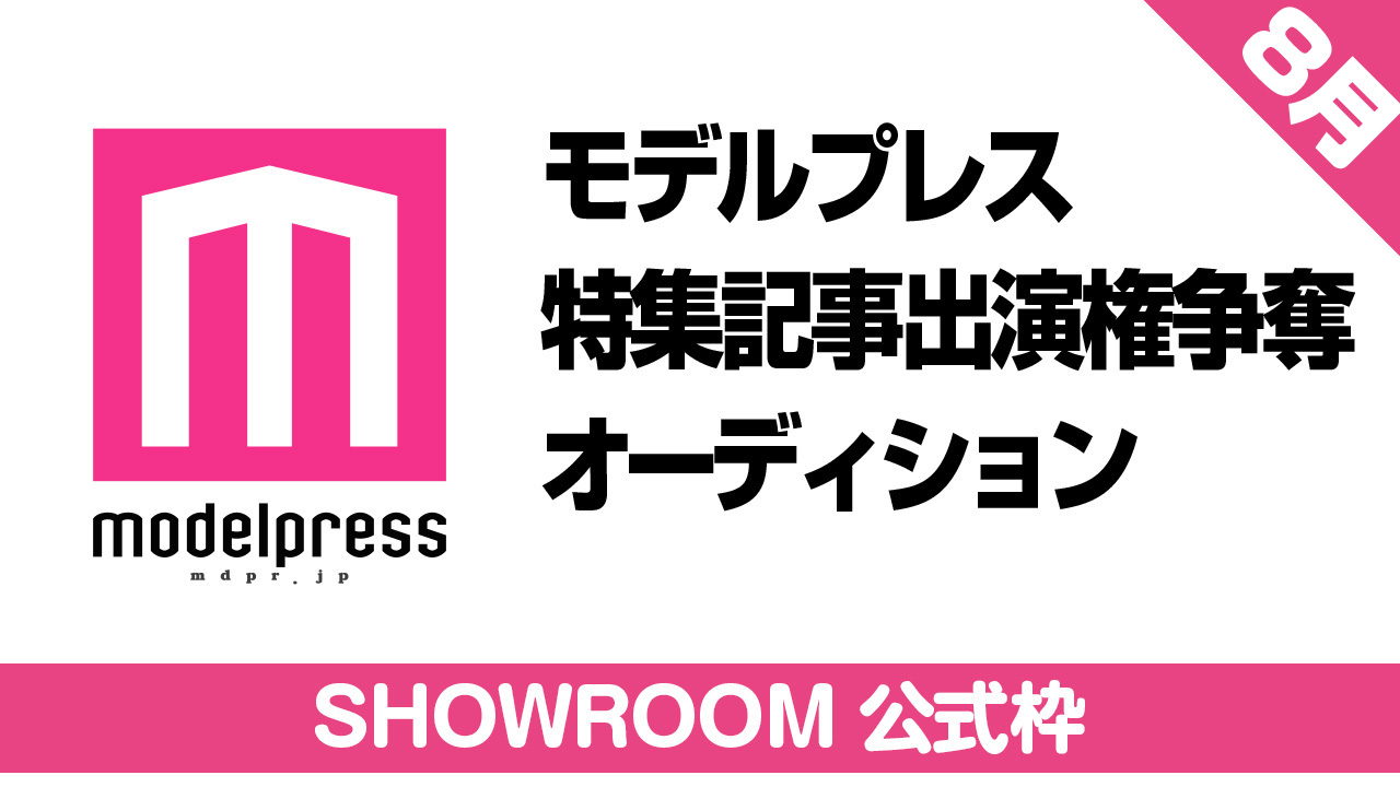 【SHOWROOM公式枠】モデルプレス出演権争奪オーディション【8月】