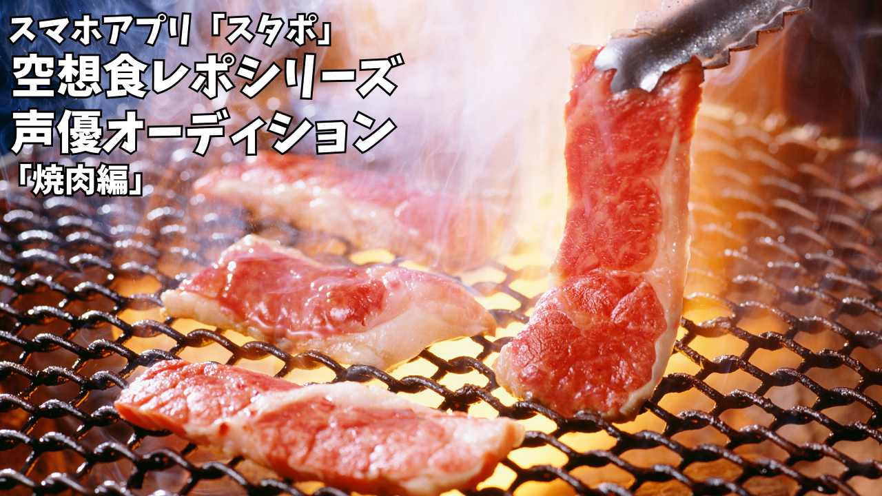 スマホアプリ「スタポ」 空想食レポ声優オーディション「焼肉編」