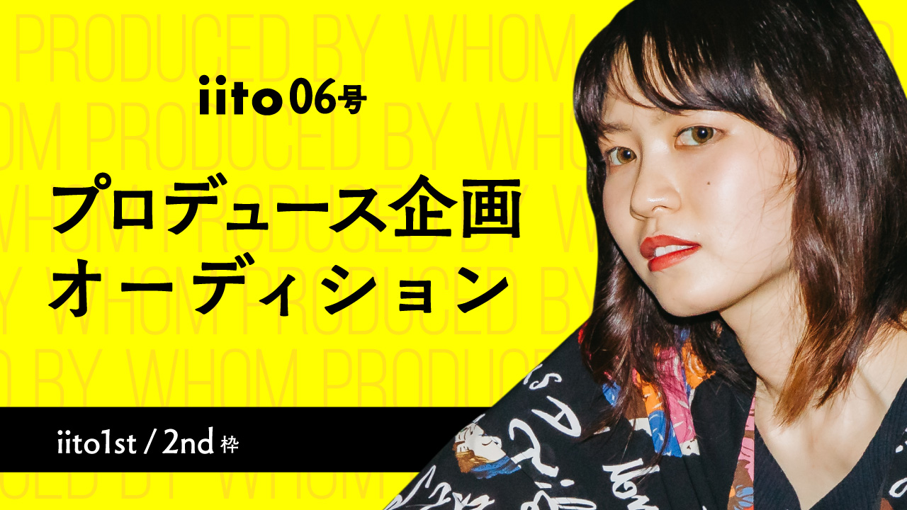 iito06号プロデュース企画オーディション!【iito1st,2nd枠】