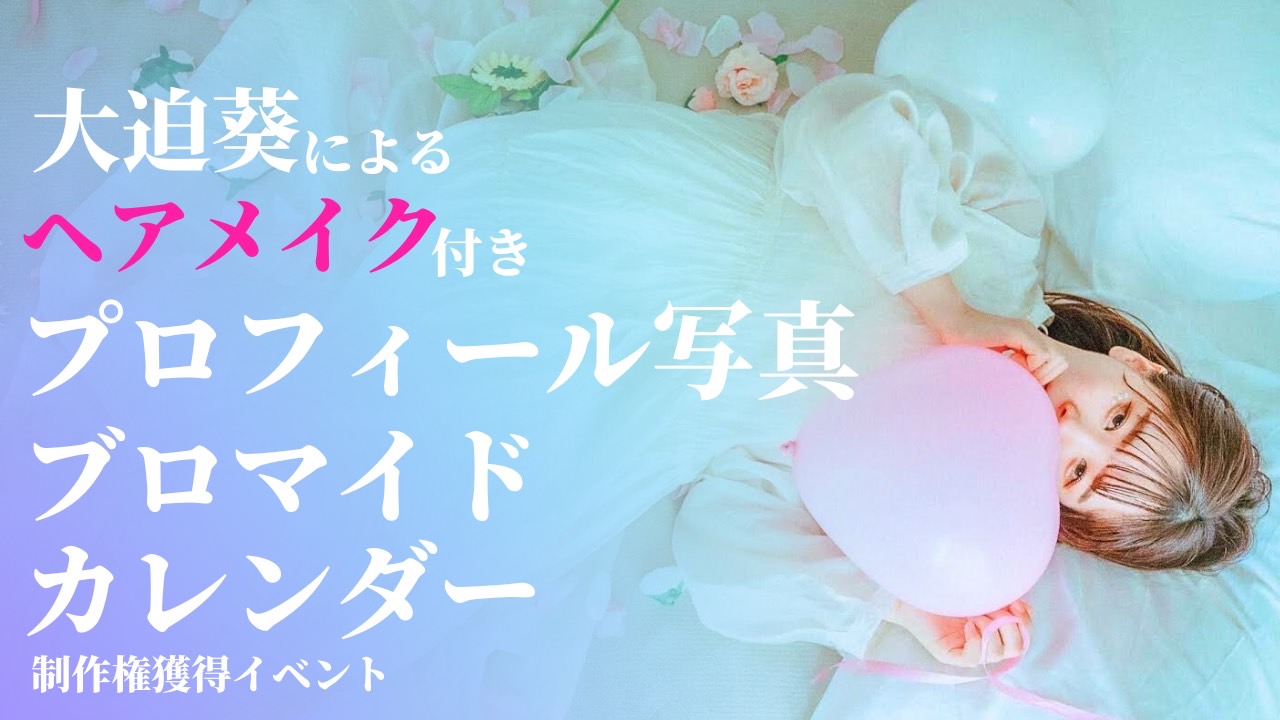 大迫葵による『ヘアメイク付きプロフィール写真&ブロマイド&カレンダー』制作権イベント!