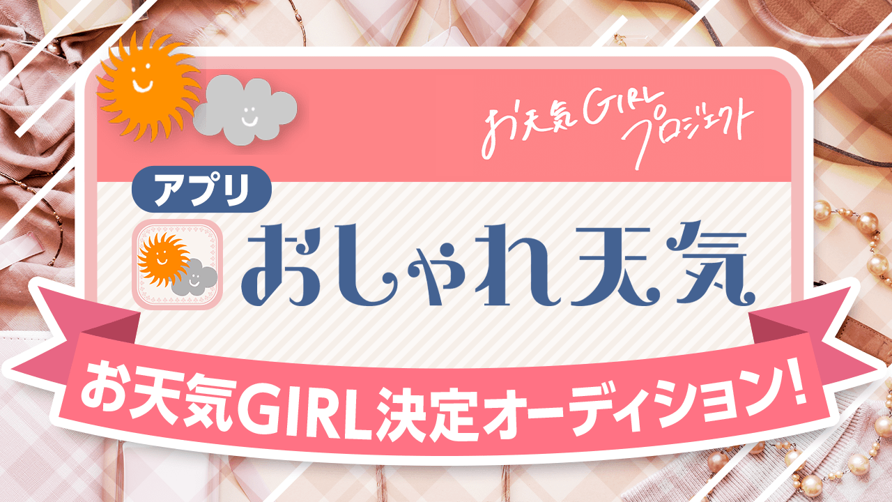 アプリ「おしゃれ天気」お天気GIRL決定オーディション!