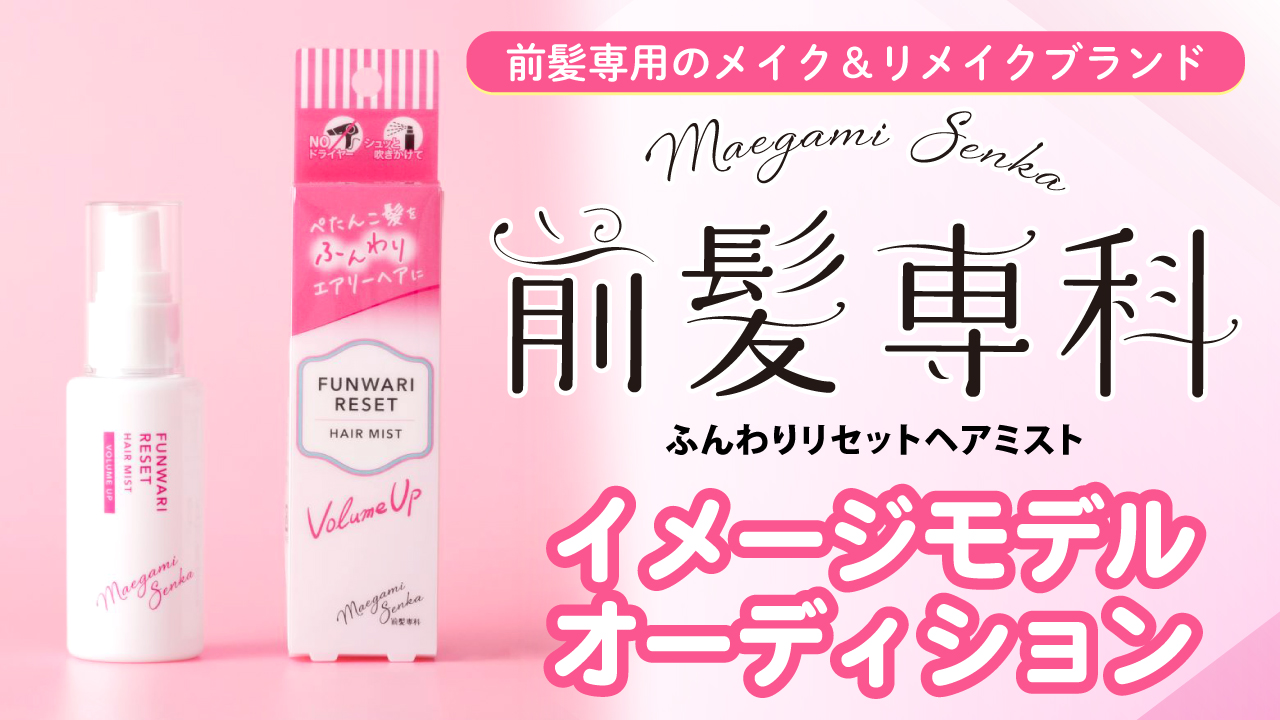 『前髪専科 ふんわりリセットヘアミスト』公式イメージモデルオーディション