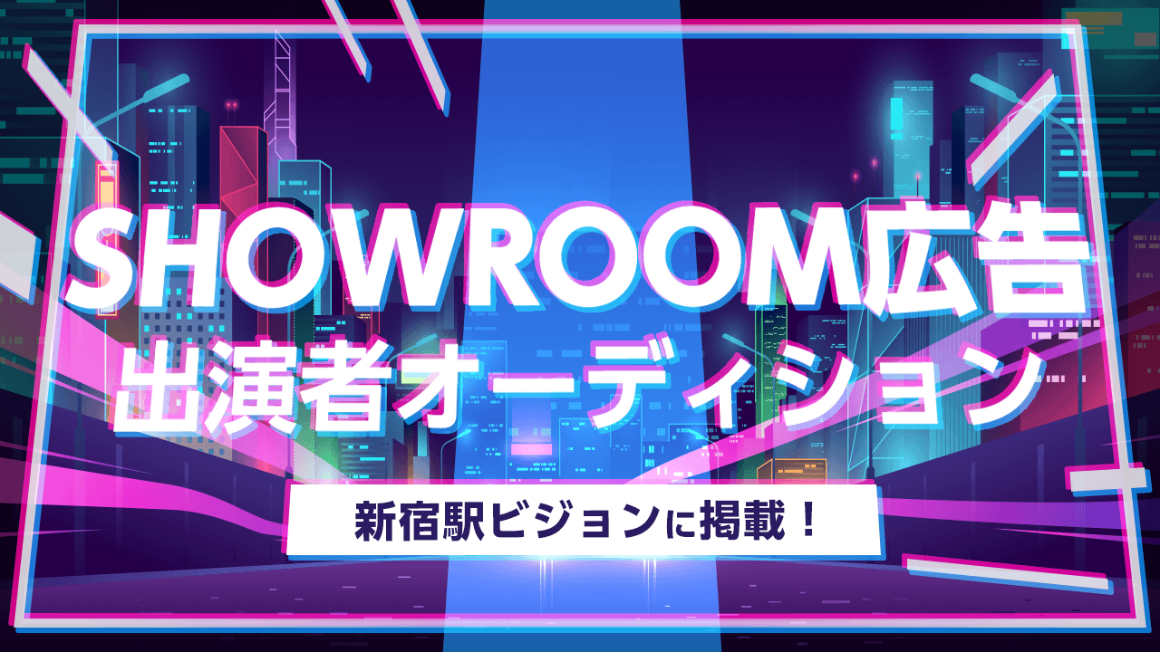 新宿駅ビジョンに掲載!SHOWROOM広告出演者オーディション!