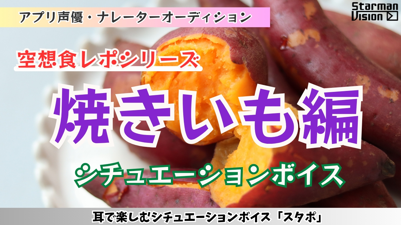 アプリ声優オーディション 空想食レポ「焼きいも編」