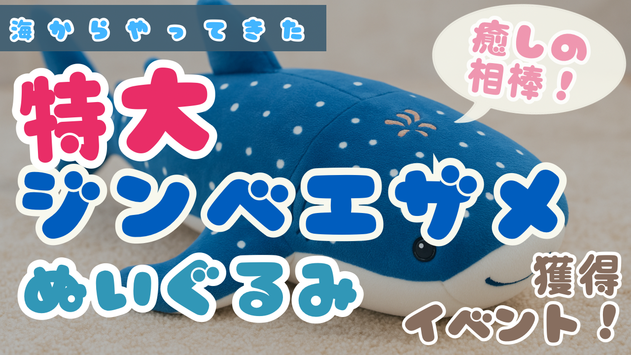 海からやってきた癒しの相棒!特大ジンベエザメぬいぐるみ獲得イベント!