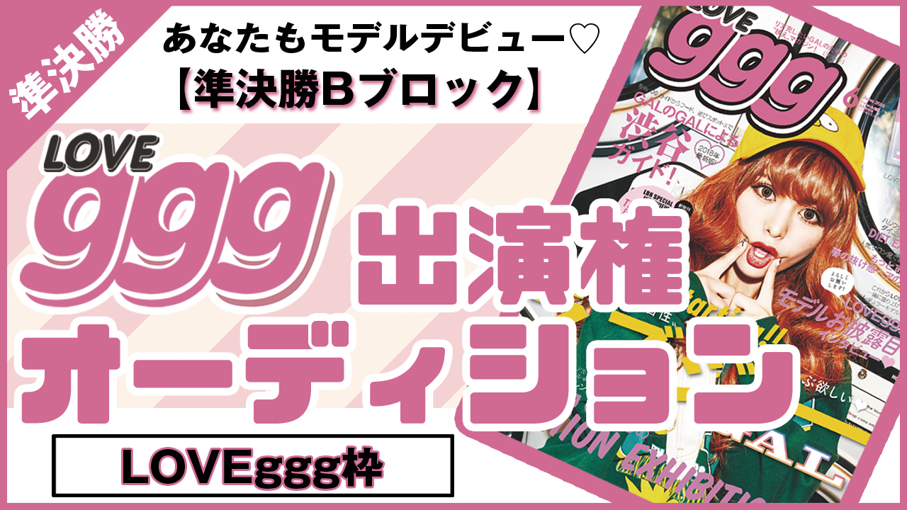 【LOVEggg枠 準決勝B】雑誌「LOVEggg」出演権 オーディション!!