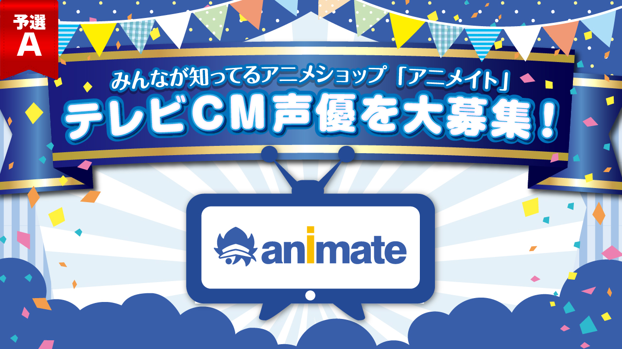 【予選A】みんなが知ってるアニメショップ「アニメイト」テレビCM声優を大募集!