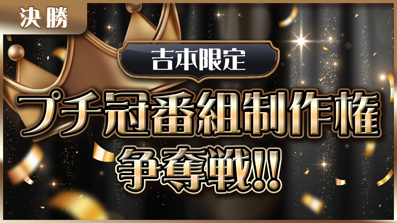 【吉本限定・決勝】「プチ冠番組制作権」争奪戦!!