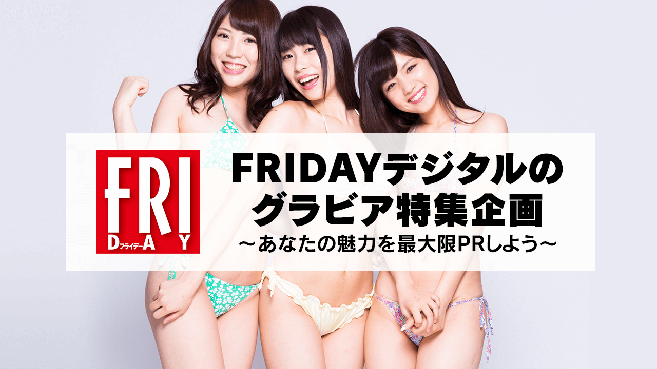 FRIDAYデジタルグラビア特集企画〜あなたの魅力を最大限PRしよう〜