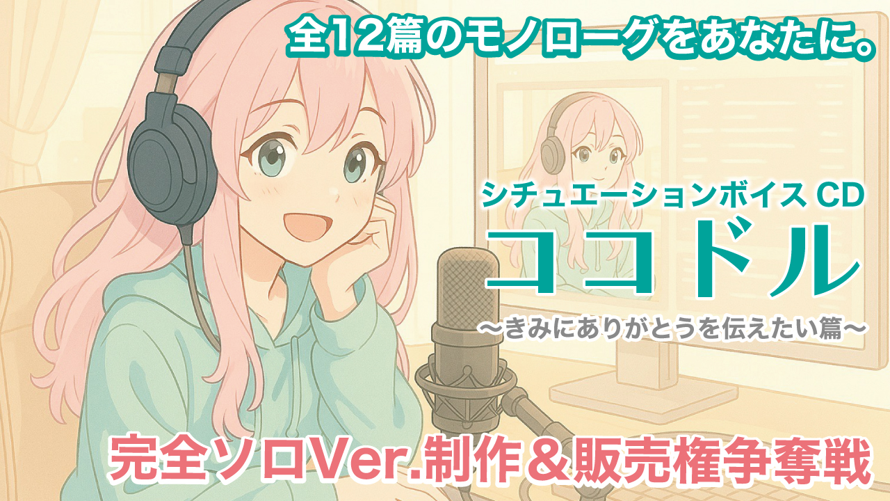 『ココドル〜きみにありがとうを伝えたい篇〜』完全ソロVer.制作&販売権争奪戦