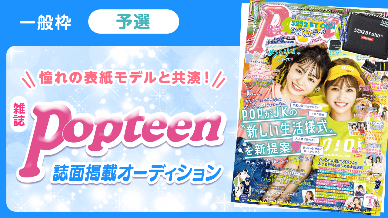 【一般枠・予選】憧れの表紙モデルと共演!雑誌「Popteen」誌面掲載オーディション