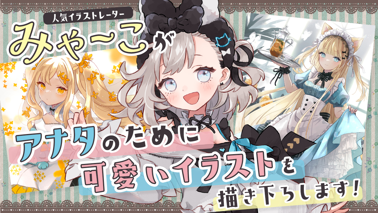 人気イラストレーター『みゃーこ』がアナタのために可愛いイラストを描き下ろします!