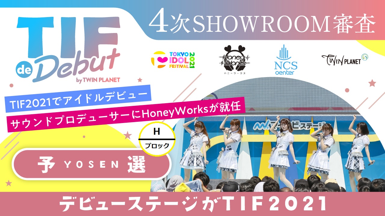 【Hブロック】予選:4次SHOWROOM審査〜TIF de Debut2021 〜