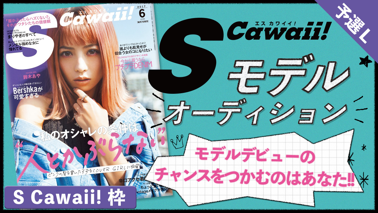 【S Cawaii!枠 予選L】雑誌「S Cawaii!」モデル出演権オーディション