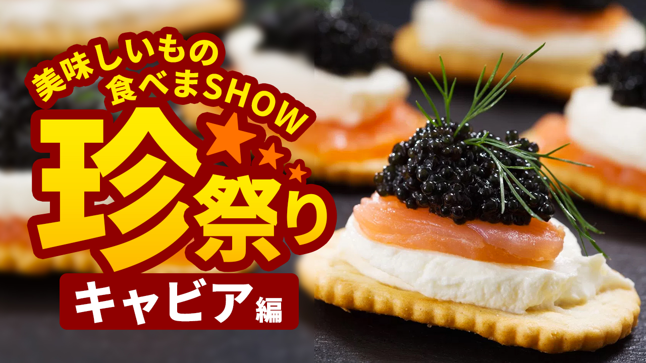 美味しいものをたべまSHOW☆珍祭り〜キャビア編〜 Vol.3
