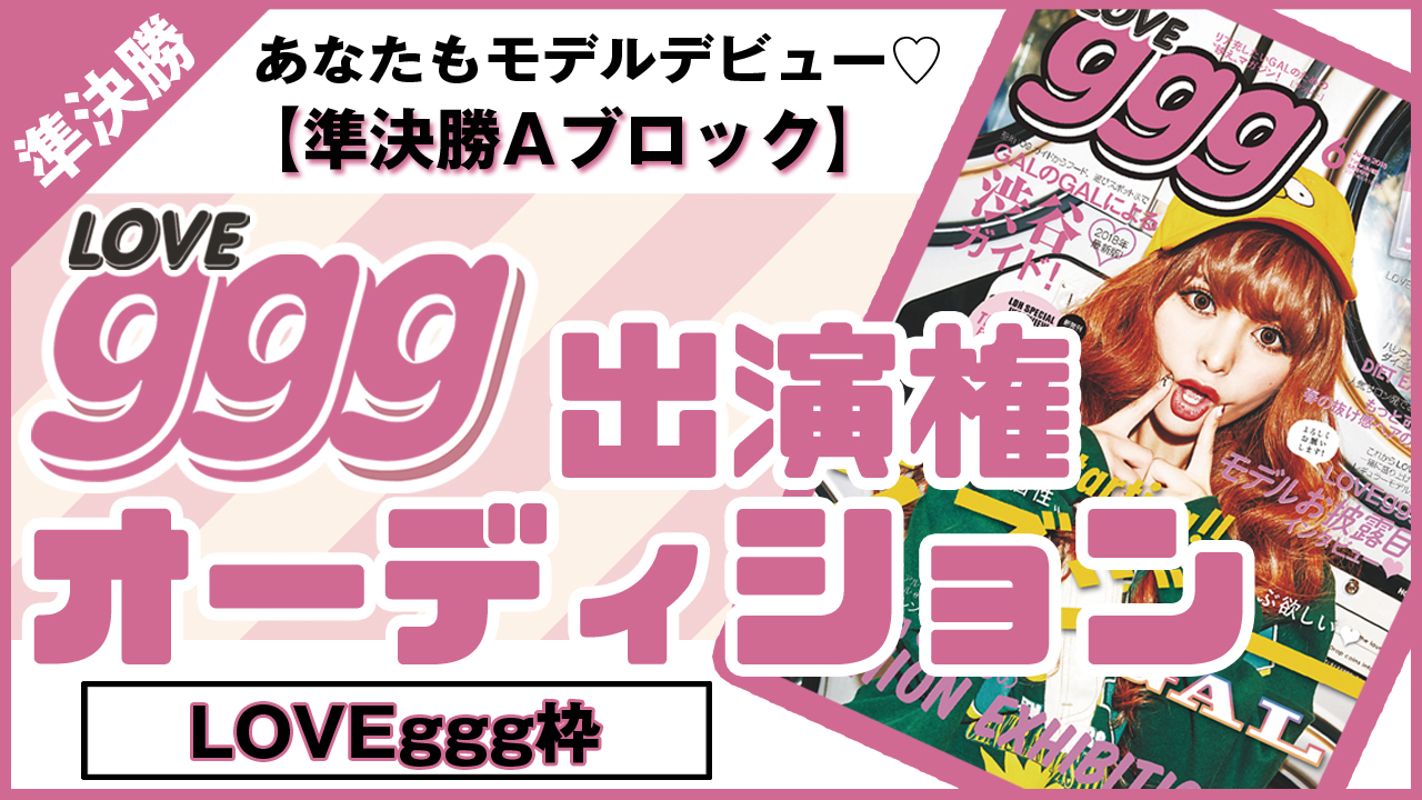 【LOVEggg枠 準決勝A】雑誌「LOVEggg」出演権 オーディション!!