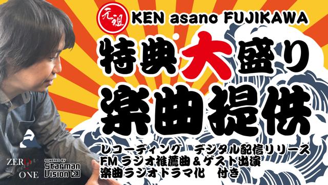 元祖!KEN asano FUJIKAWA 特典大盛り楽曲提供!Vol.7|SHOWROOM 元祖!KEN asano FUJIKAWA 特典大盛り楽曲提供!Vol.7|SHOWROOM