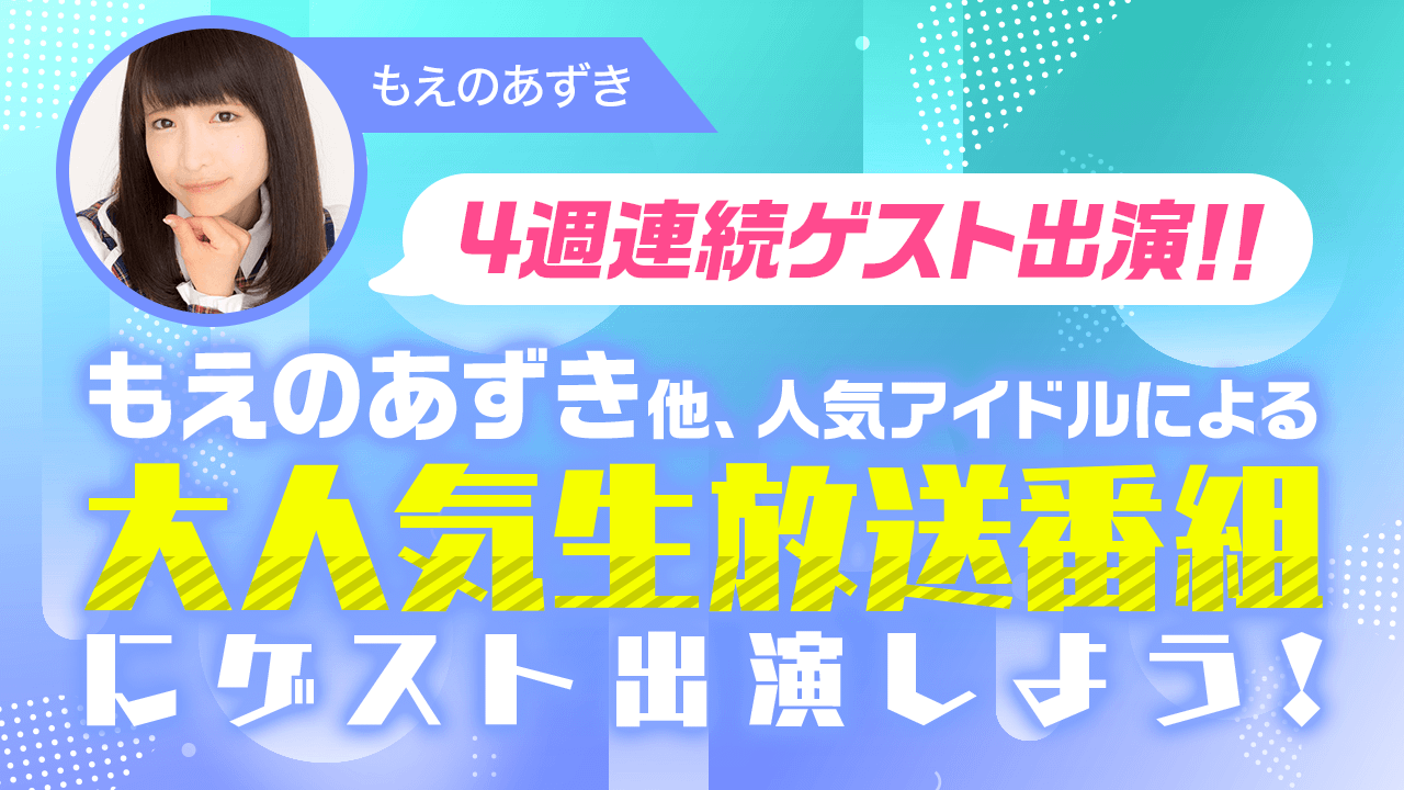 大食いアイドル・もえあずMCの大人気生放送番組・4週連続ゲスト出演！