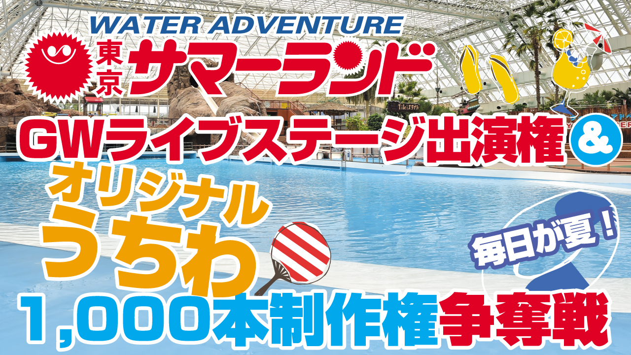 『東京サマーランド』GWライブステージ出演権＆オリジナルうちわ1,000本制作権争奪戦