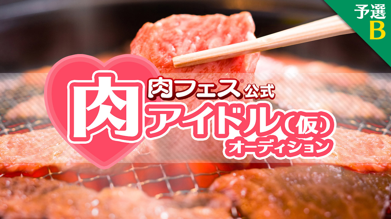 肉フェス公式「肉アイドル(仮)」オーディション 予選B