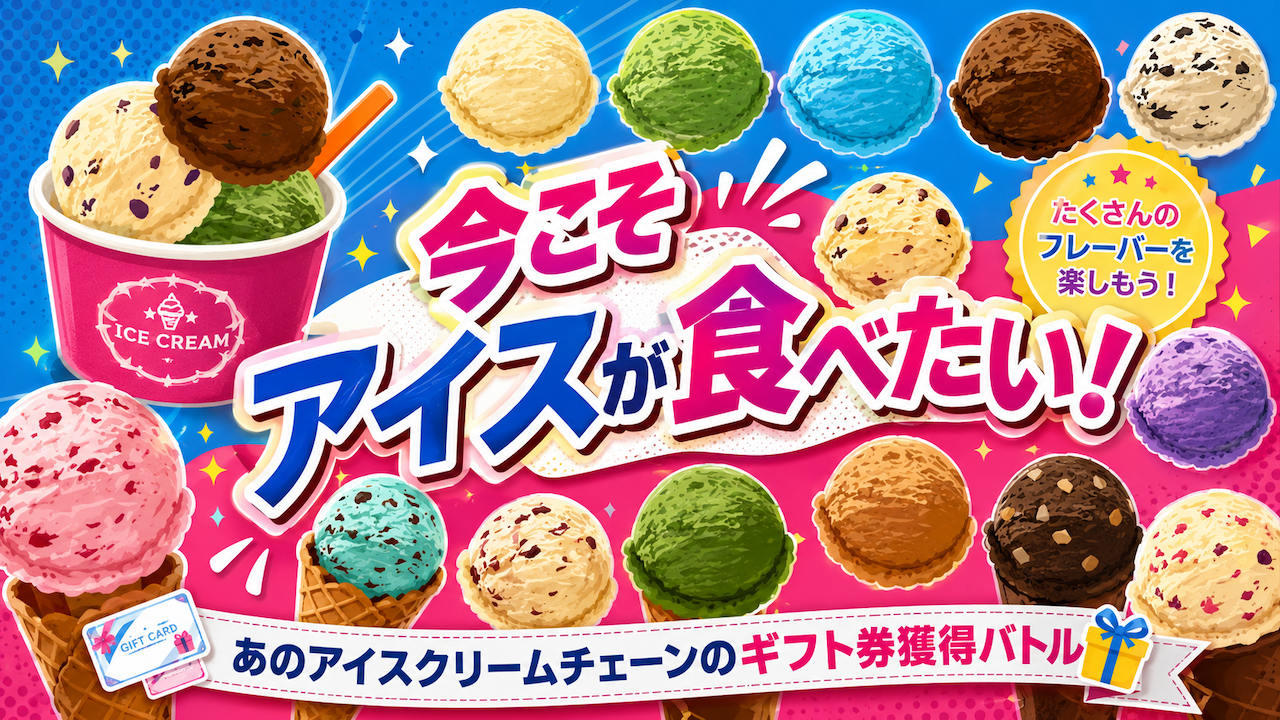 今こそ、アイスが食べたい!―あのアイスクリームチェーンのギフト券獲得バトル― 第5弾