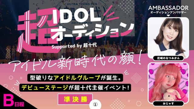B日程・3次審査準決勝①】超IDOLオーディション Supported by 超十代