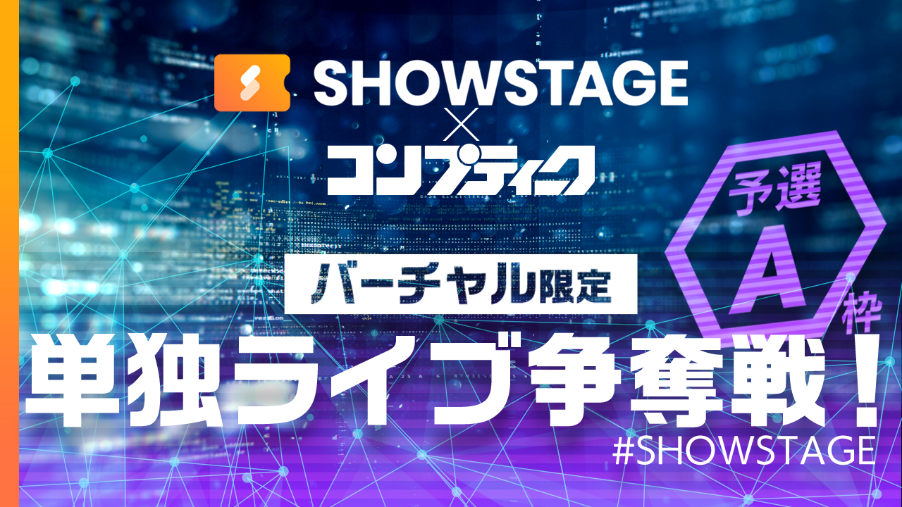 【予選 A枠】【コンプティーク掲載】SHOWSTAGEで単独ライブ！夢の舞台に立とう！