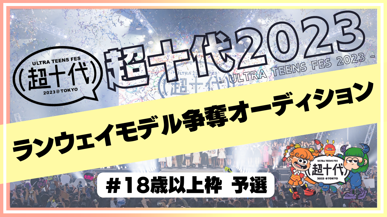 【予選 18歳以上枠】超十代2023ランウェイモデル争奪オーディション