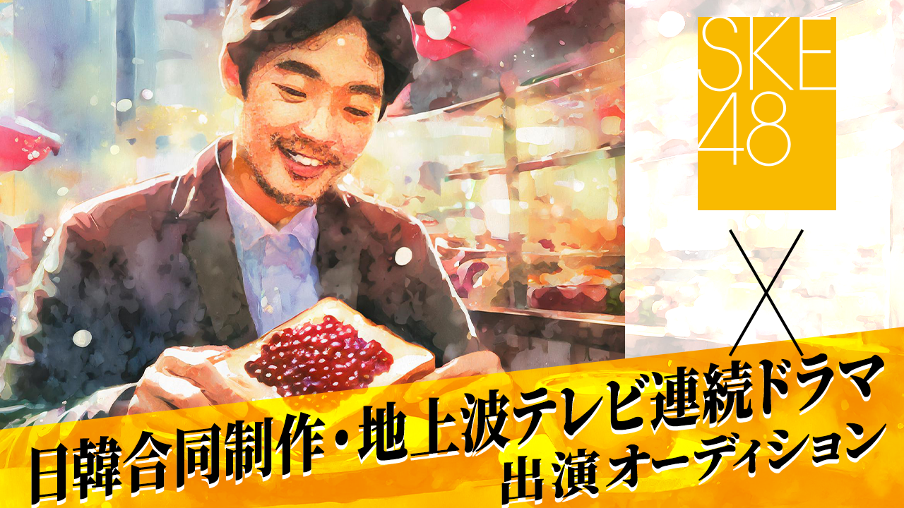SKE48 × 日韓合同制作 地上波テレビ連続ドラマ 出演オーディション