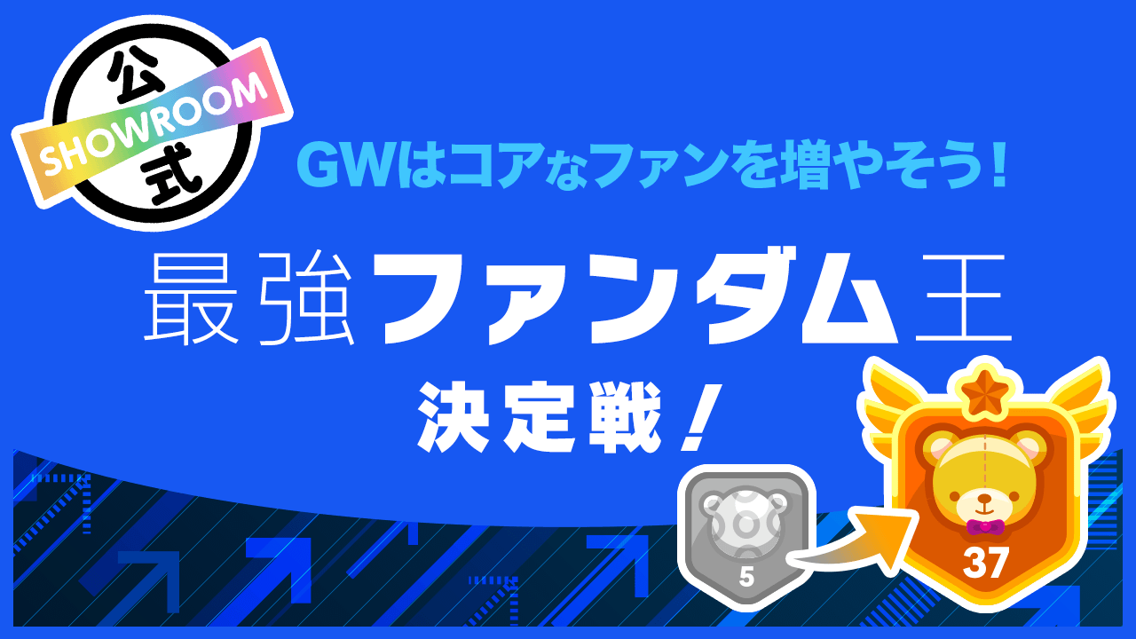 Gwはコアなファンを増やそう 最強ファンダム王決定戦 Showroom ショールーム Gwはコアなファンを増やそう 最強ファンダム王決定戦 Showroom ショールーム
