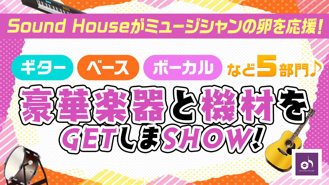 Sound Houseがミュージシャンの卵を応援!豪華楽器と機材をGETしまSHOW!