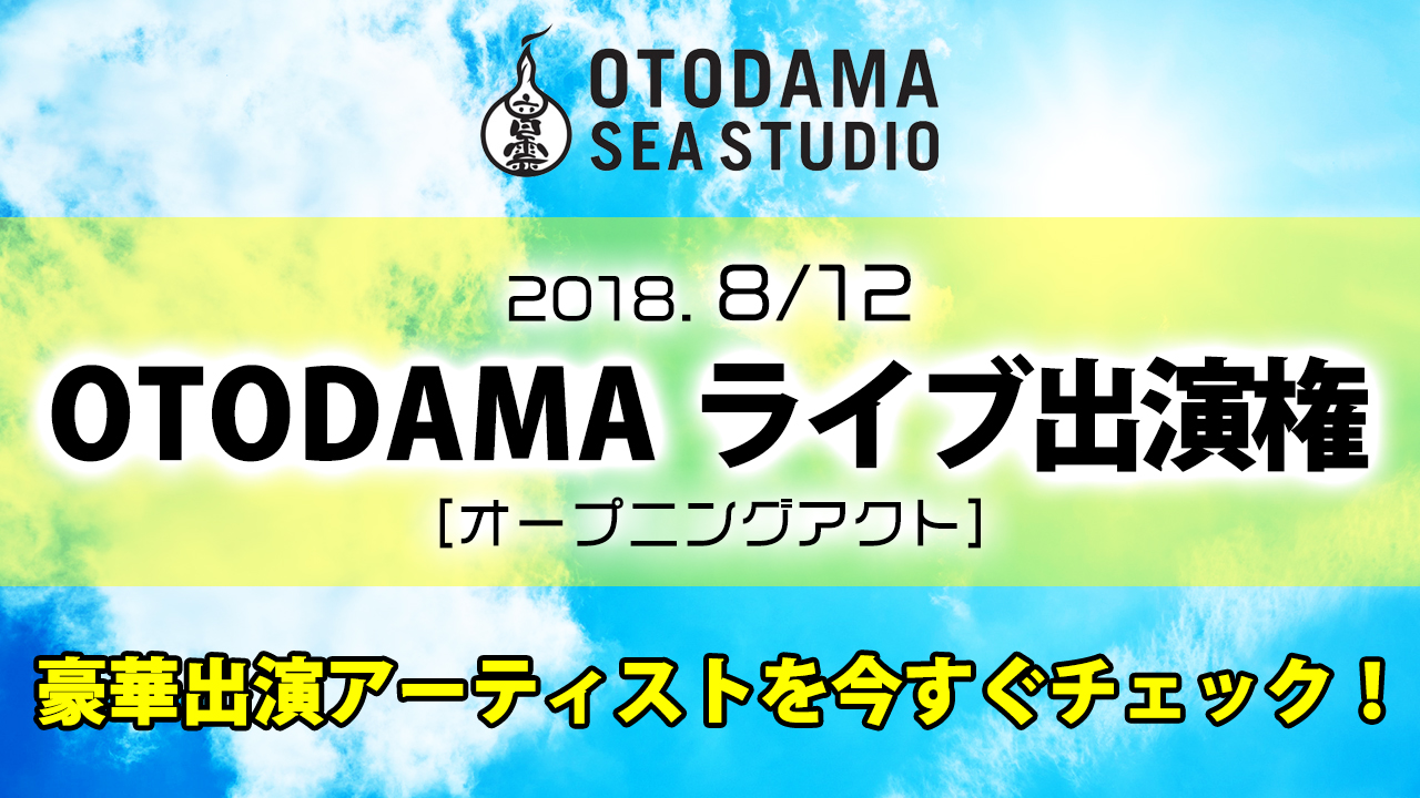 【8月12日出演権】OTODAMA SEA STUDIO 2018出演権獲得イベント!