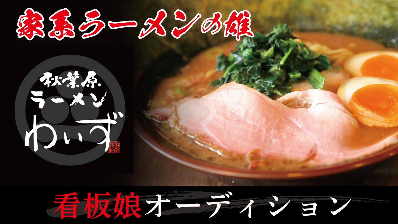 家系ラーメンの雄『秋葉原ラーメン わいず』看板娘オーディション