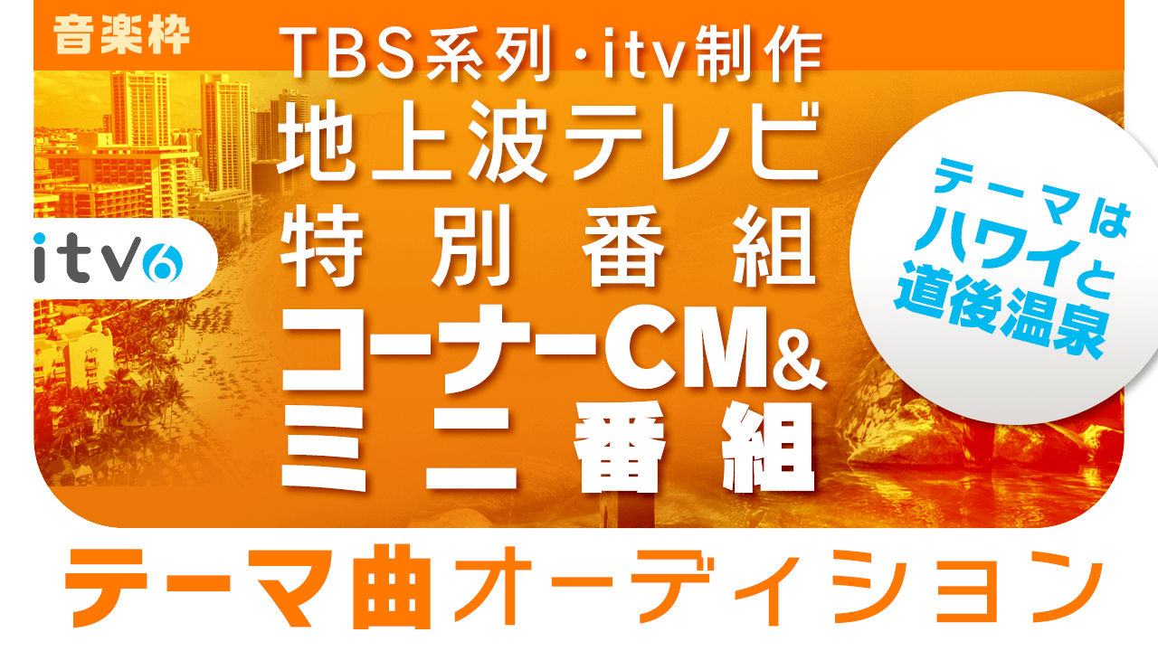 【音楽枠】地上波テレビ特別番組コーナーCM&ミニ番組テーマ曲オーディション!