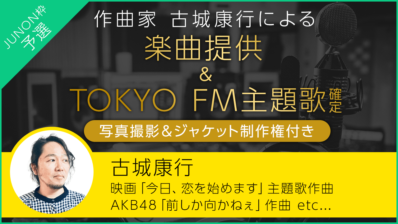 JUNON枠予選:映画主題歌、AKB48作曲実績有り!古城康行楽曲提供&FM主題歌決定!